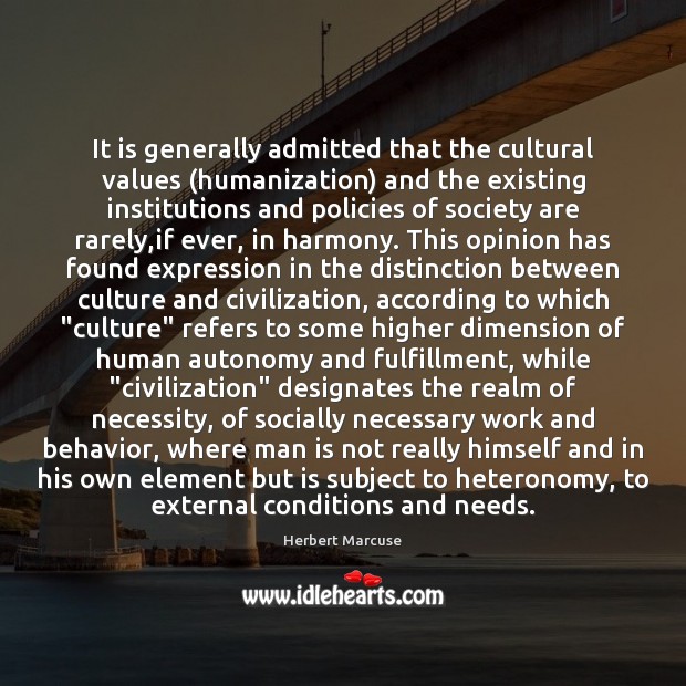 It is generally admitted that the cultural values (humanization) and the existing Herbert Marcuse Picture Quote