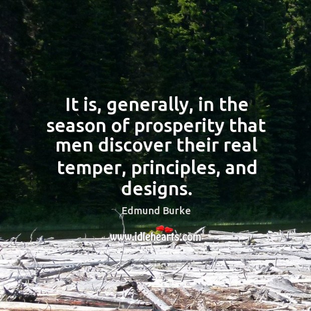 It is, generally, in the season of prosperity that men discover their real temper, principles, and designs. Image
