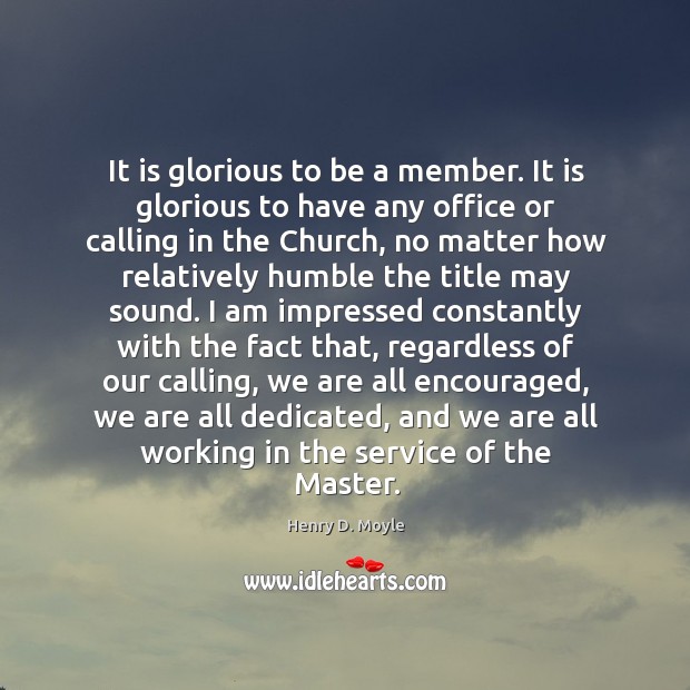 It is glorious to be a member. It is glorious to have Henry D. Moyle Picture Quote