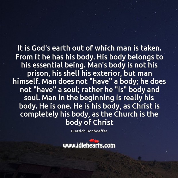 It is God’s earth out of which man is taken. From it Dietrich Bonhoeffer Picture Quote