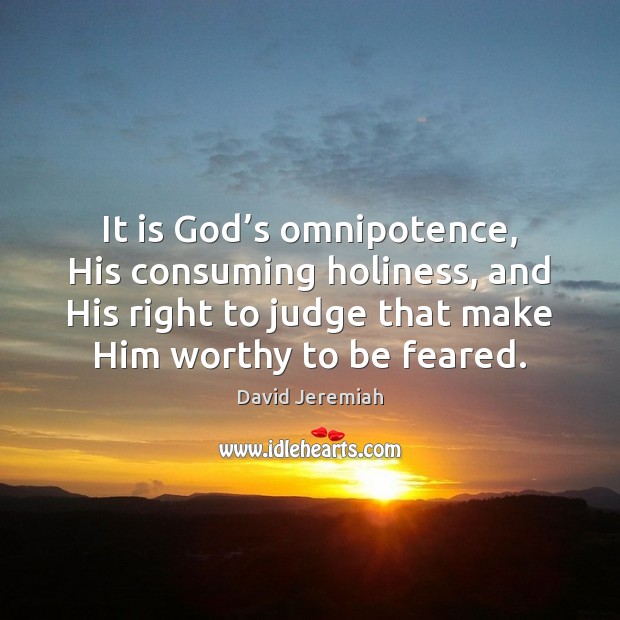 It is God’s omnipotence, His consuming holiness, and His right to David Jeremiah Picture Quote
