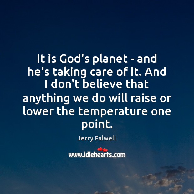 It is God’s planet – and he’s taking care of it. And Jerry Falwell Picture Quote