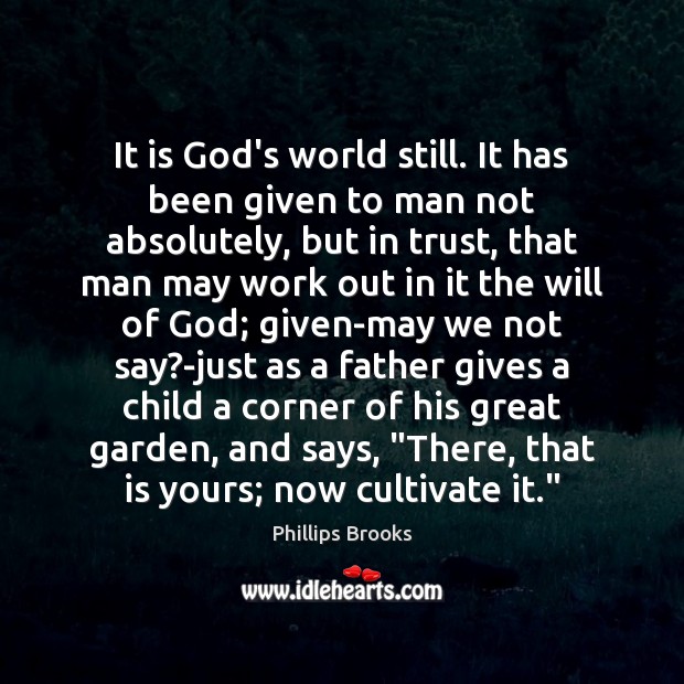 It is God’s world still. It has been given to man not Phillips Brooks Picture Quote