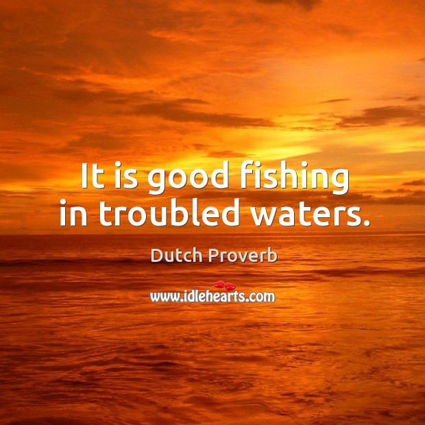 It is good fishing in troubled waters. Dutch Proverbs Image