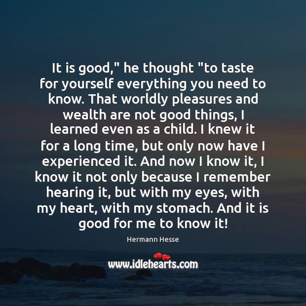 It is good,” he thought “to taste for yourself everything you need Hermann Hesse Picture Quote