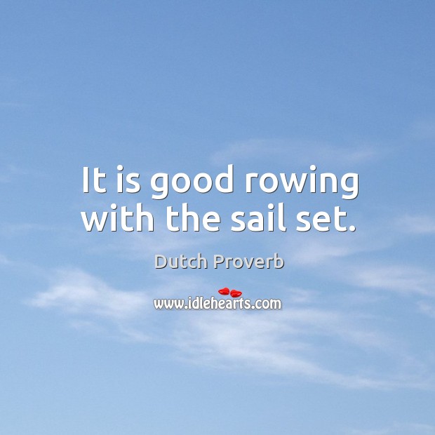 It is good rowing with the sail set. Dutch Proverbs Image