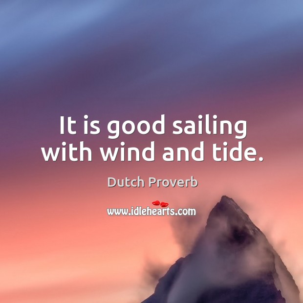 It is good sailing with wind and tide. Dutch Proverbs Image