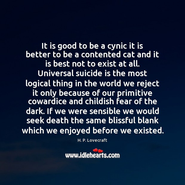 It is good to be a cynic it is better to be H. P. Lovecraft Picture Quote