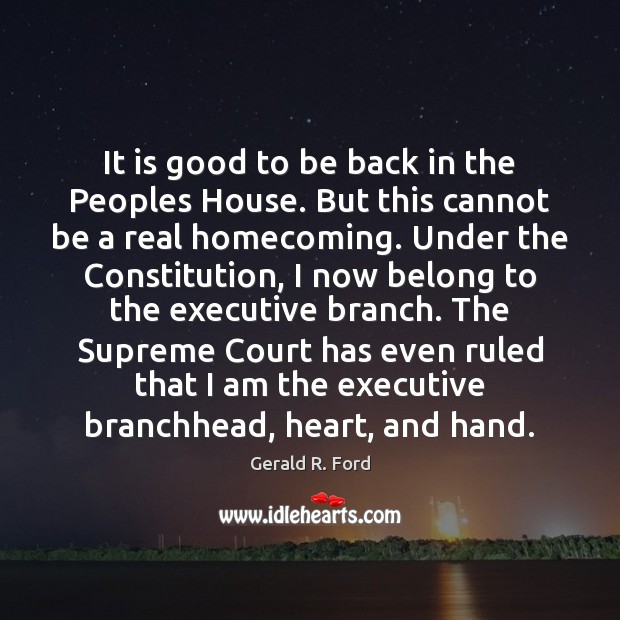 It is good to be back in the Peoples House. But this Gerald R. Ford Picture Quote