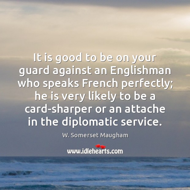 It is good to be on your guard against an Englishman who W. Somerset Maugham Picture Quote