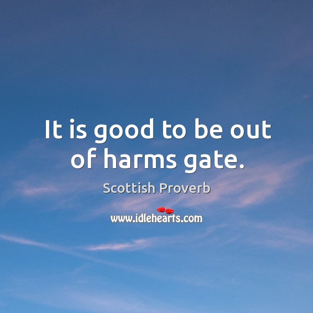 It is good to be out of harms gate. Scottish Proverbs Image