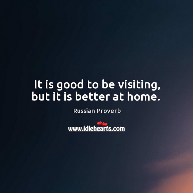 It is good to be visiting, but it is better at home. Image