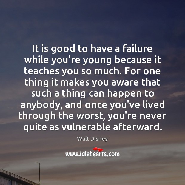 It is good to have a failure while you’re young because it Walt Disney Picture Quote