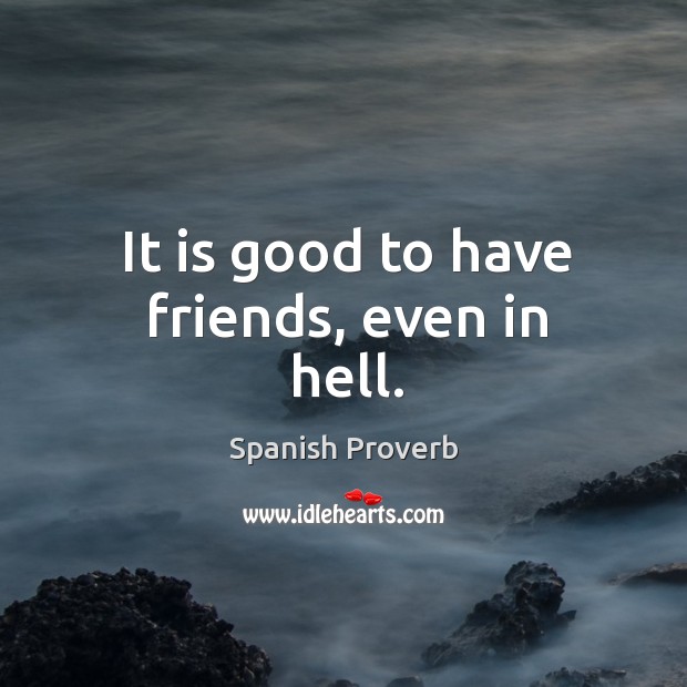It is good to have friends, even in hell. Spanish Proverbs Image