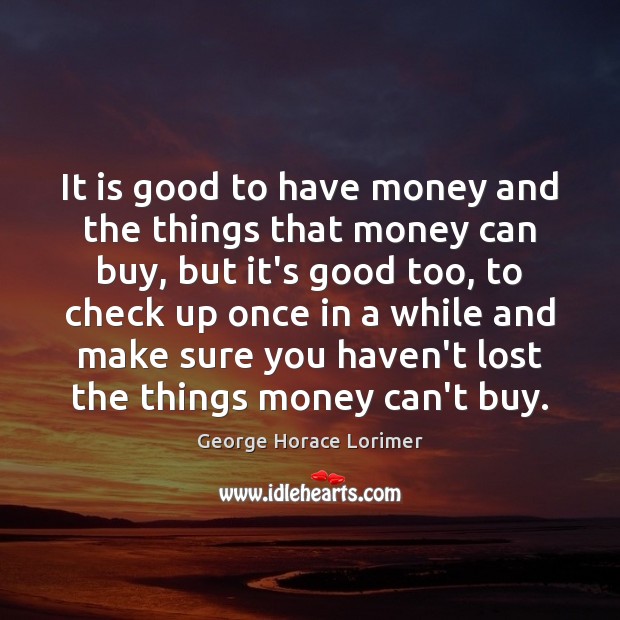 It is good to have money and the things that money can Image