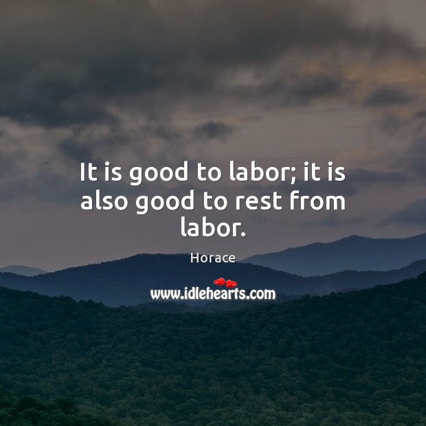 It is good to labor; it is also good to rest from labor. Image