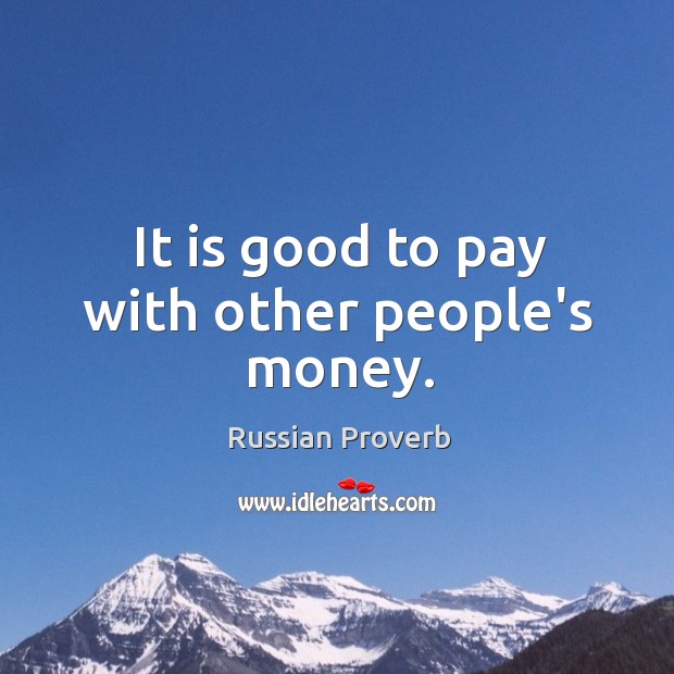 It is good to pay with other people’s money. Image