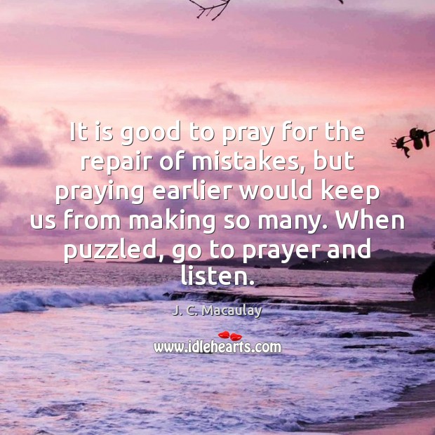 It is good to pray for the repair of mistakes, but praying J. C. Macaulay Picture Quote
