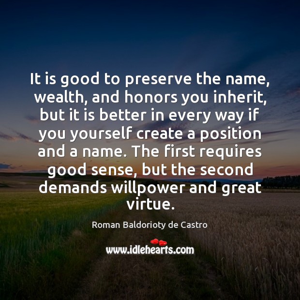 It is good to preserve the name, wealth, and honors you inherit, Roman Baldorioty de Castro Picture Quote