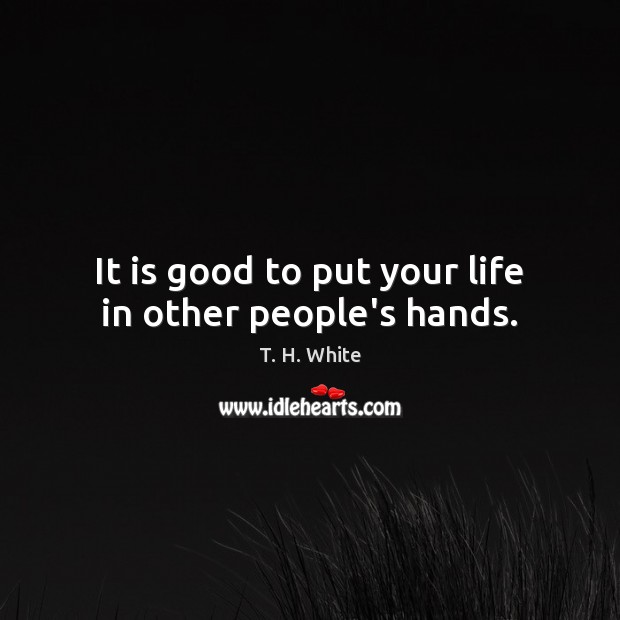 It is good to put your life in other people’s hands. Image