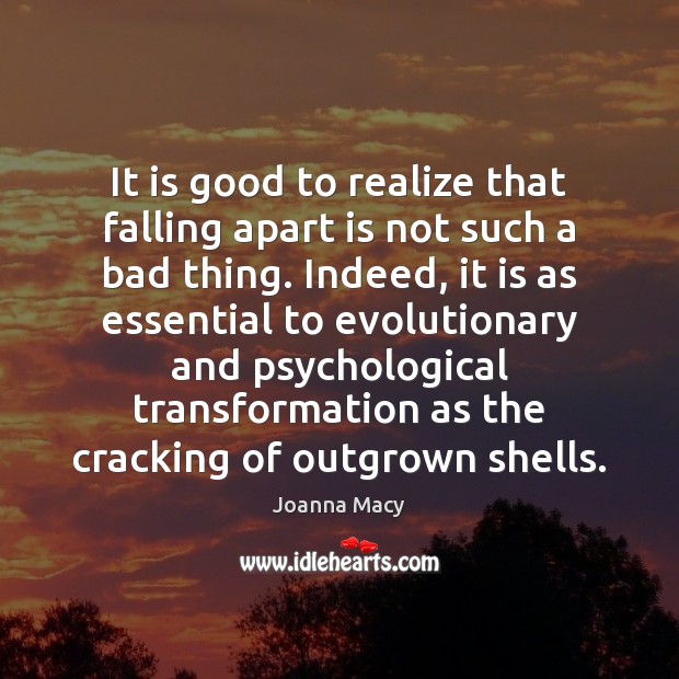 It is good to realize that falling apart is not such a Joanna Macy Picture Quote