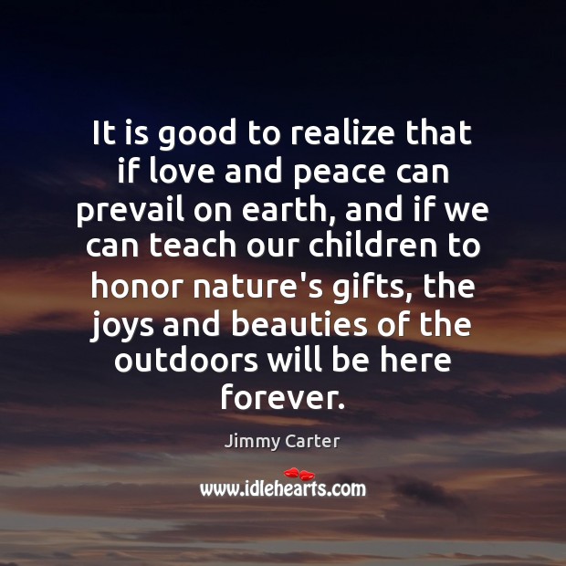 It is good to realize that if love and peace can prevail Jimmy Carter Picture Quote