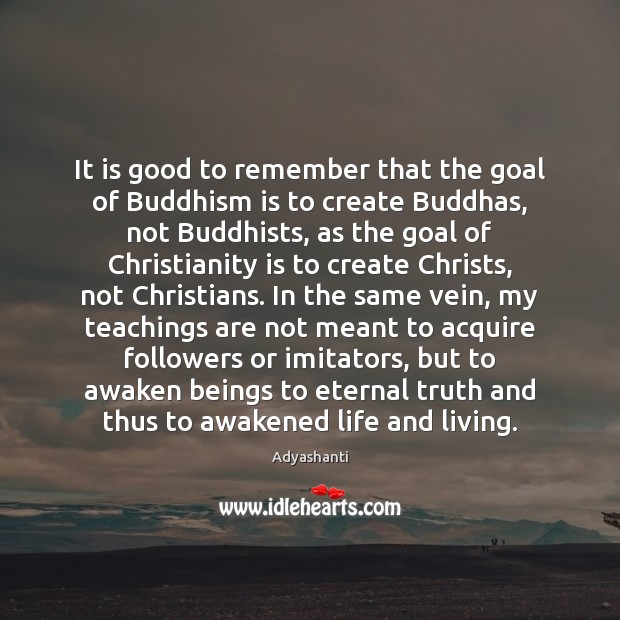It is good to remember that the goal of Buddhism is to Eternal Truth Quotes Image