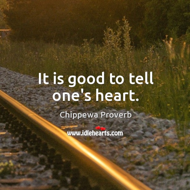 It is good to tell one’s heart. Chippewa Proverbs Image