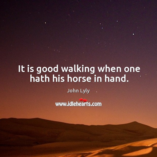 It is good walking when one hath his horse in hand. Image