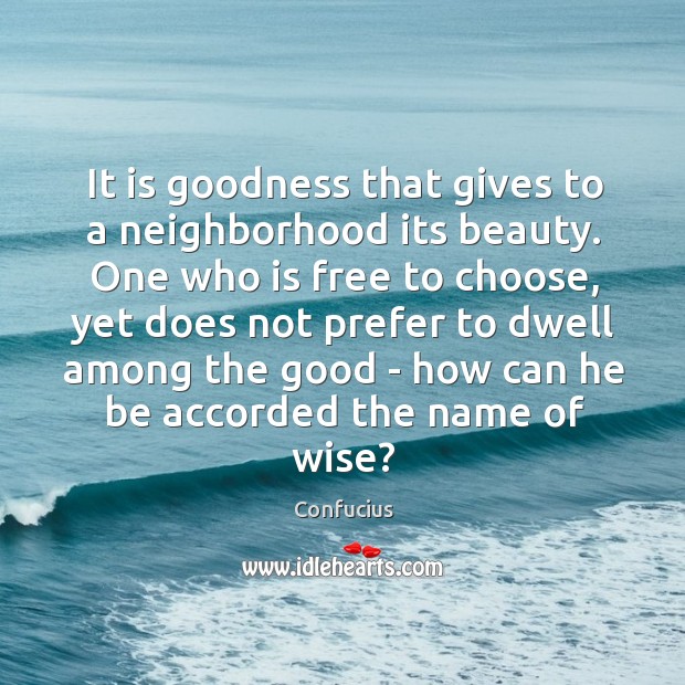 It is goodness that gives to a neighborhood its beauty. One who Image