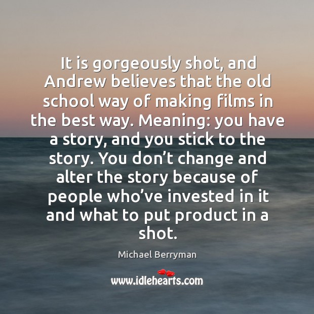 It is gorgeously shot, and andrew believes that the old school way of making films in the best way. Michael Berryman Picture Quote