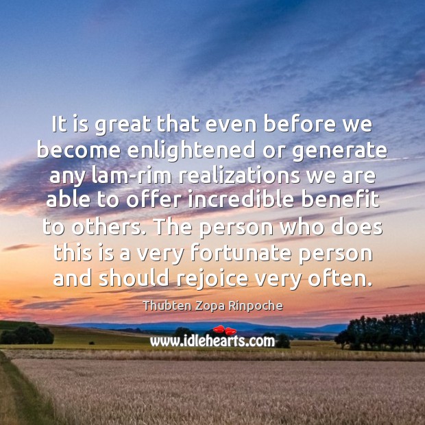 It is great that even before we become enlightened or generate any Thubten Zopa Rinpoche Picture Quote