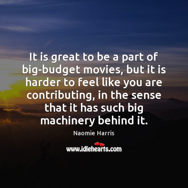 It is great to be a part of big-budget movies, but it Naomie Harris Picture Quote