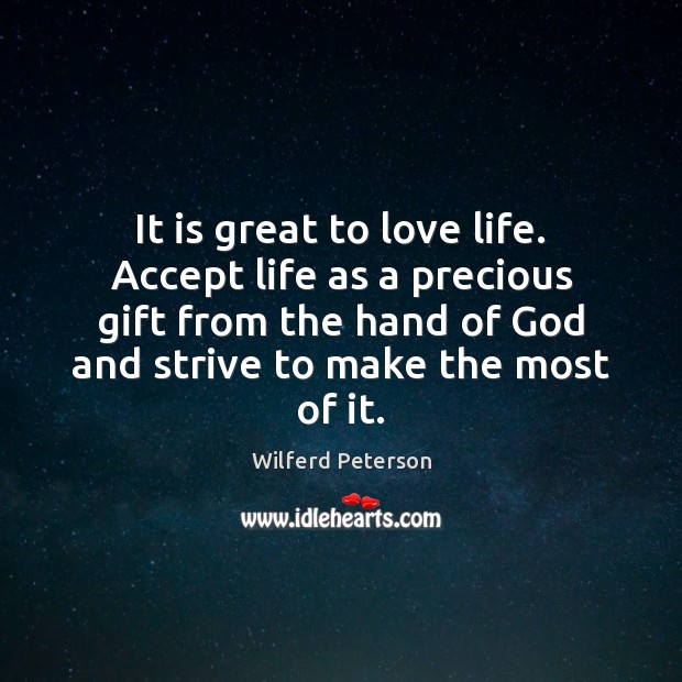 It is great to love life. Accept life as a precious gift Wilferd Peterson Picture Quote