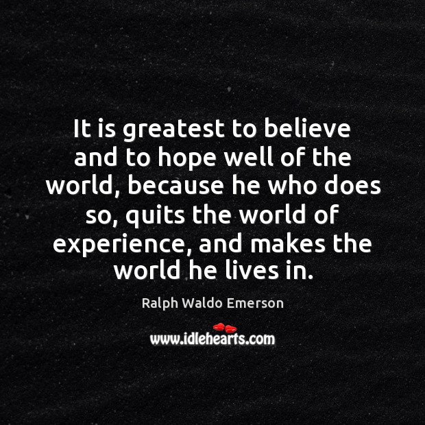 It is greatest to believe and to hope well of the world, Hope Quotes Image