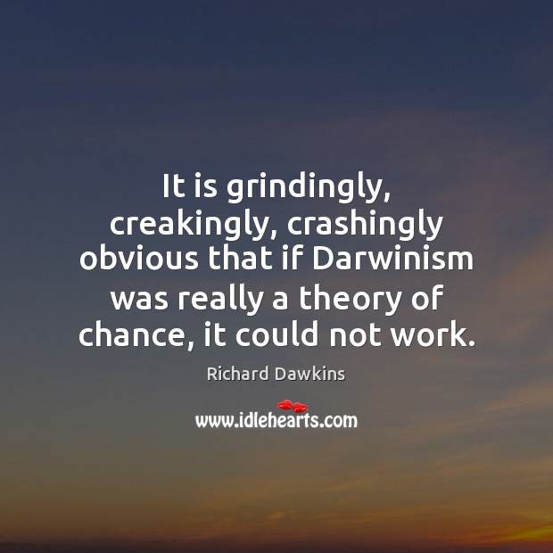 It is grindingly, creakingly, crashingly obvious that if Darwinism was really a Image