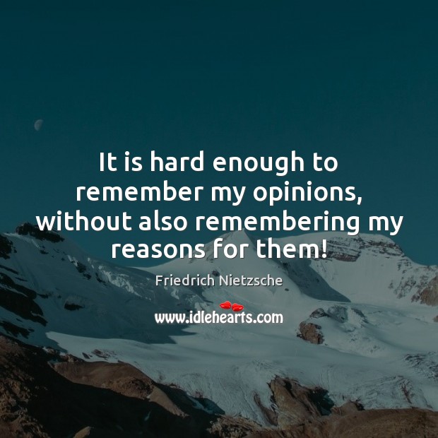 It is hard enough to remember my opinions, without also remembering my reasons for them! Friedrich Nietzsche Picture Quote
