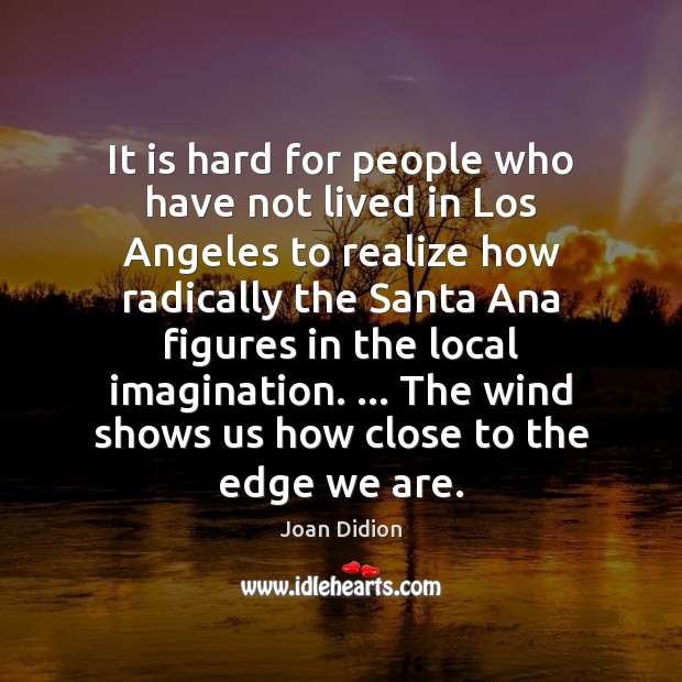 It is hard for people who have not lived in Los Angeles Joan Didion Picture Quote