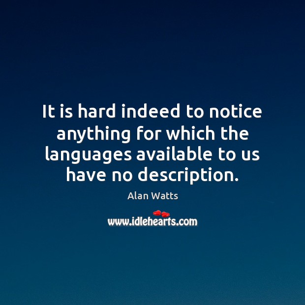 It is hard indeed to notice anything for which the languages available Alan Watts Picture Quote