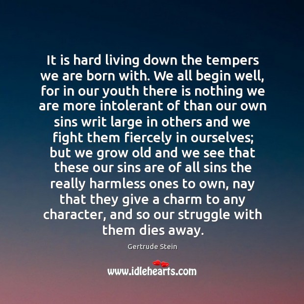 It is hard living down the tempers we are born with. We Gertrude Stein Picture Quote