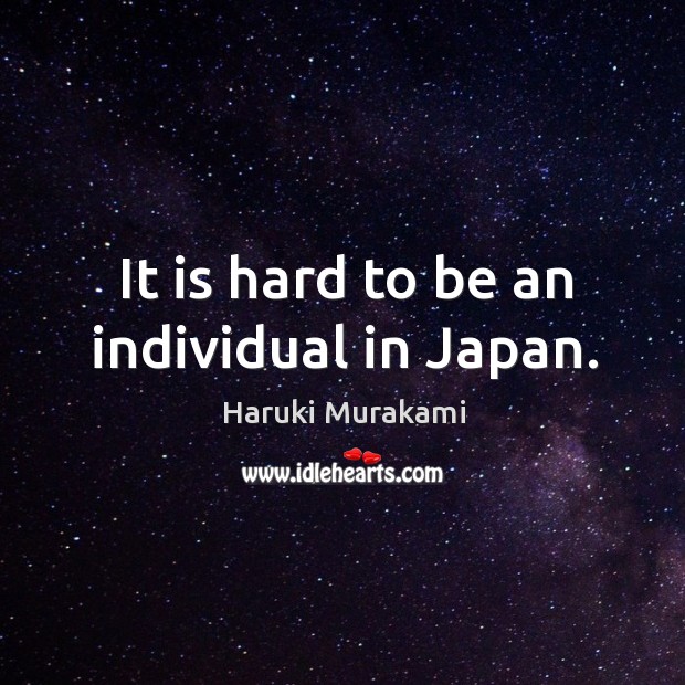 It is hard to be an individual in japan. Haruki Murakami Picture Quote