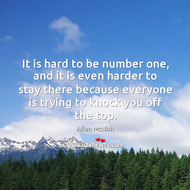 It is hard to be number one, and it is even harder Allan McNish Picture Quote