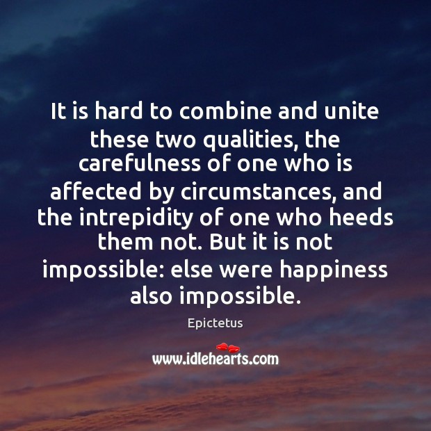 It is hard to combine and unite these two qualities, the carefulness Epictetus Picture Quote