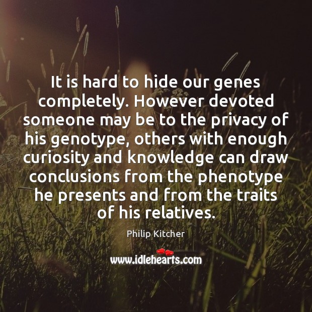 It is hard to hide our genes completely. However devoted someone may Philip Kitcher Picture Quote