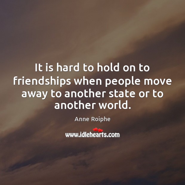 It is hard to hold on to friendships when people move away Image