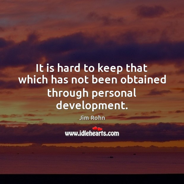 It is hard to keep that which has not been obtained through personal development. Image