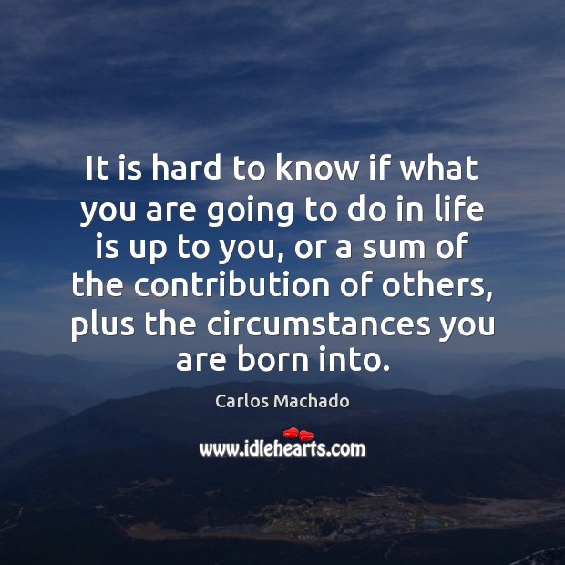 It is hard to know if what you are going to do Carlos Machado Picture Quote