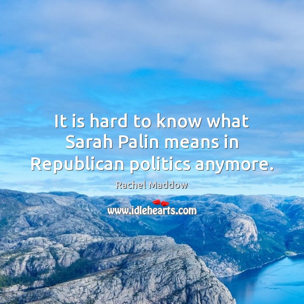 It is hard to know what Sarah Palin means in Republican politics anymore. Image