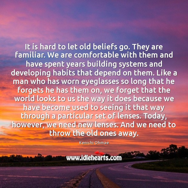 It is hard to let old beliefs go. They are familiar. We Kenichi Ohmae Picture Quote