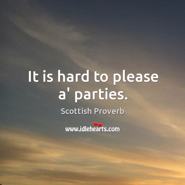 It is hard to please a’ parties. Scottish Proverbs Image